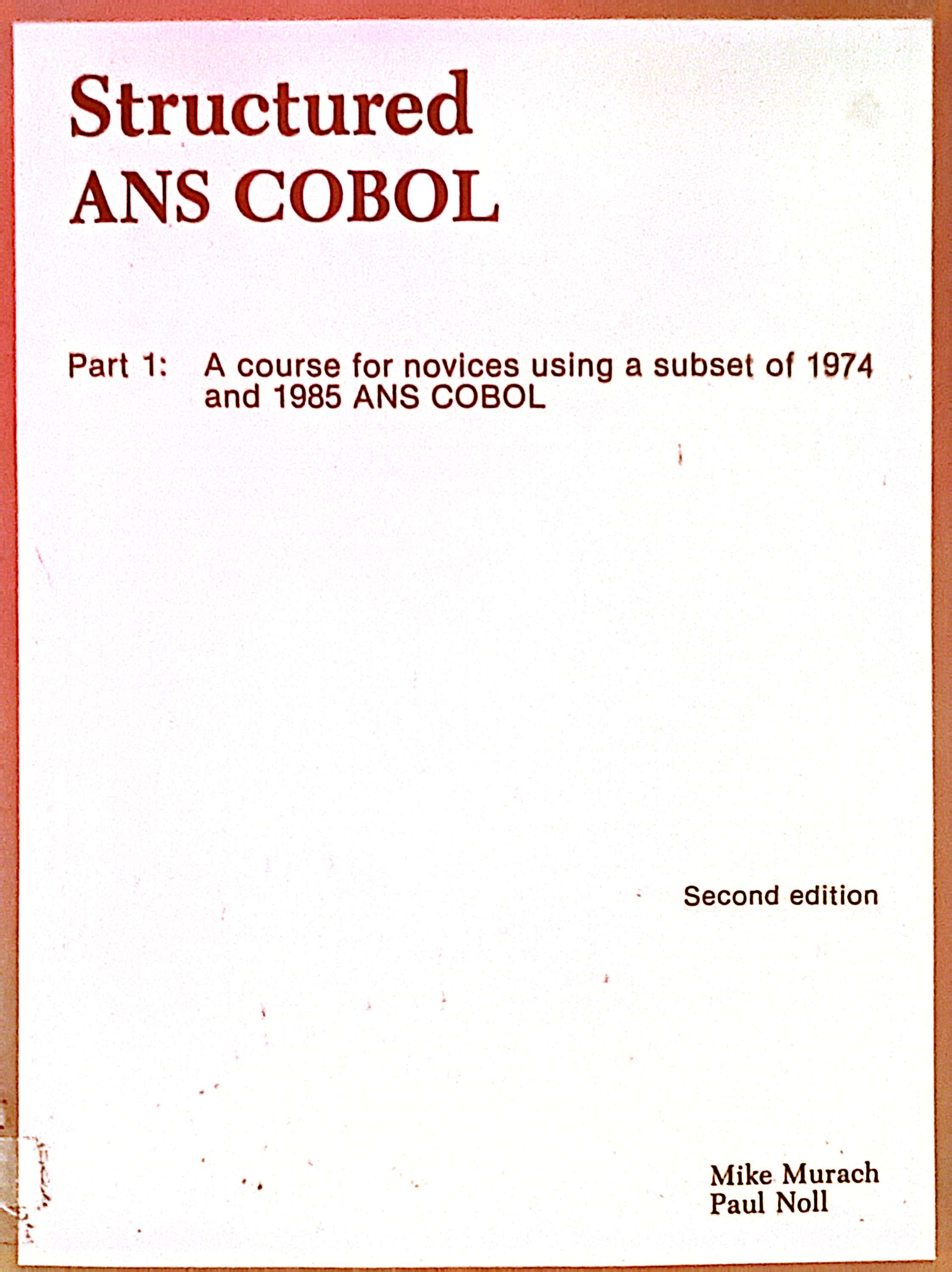 Structured ANS Cobol Part 1: A course for novices using a subset of 1974 and 1985 ANS COBOL Second Edition